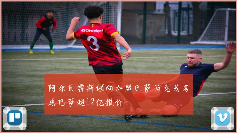 阿尔瓦雷斯倾向加盟巴萨马竞或考虑巴萨超12亿报价